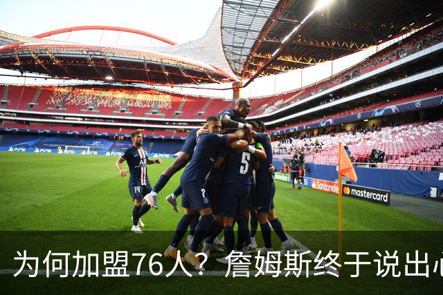 为何加盟76人？詹姆斯终于说出心里话，这是他和杜兰特最大的区别