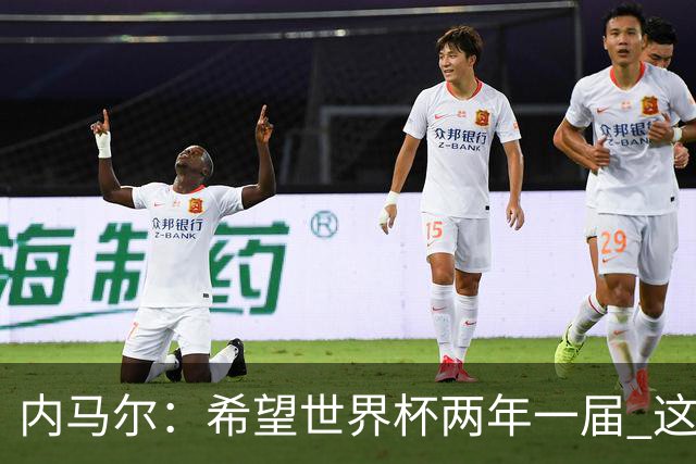 内马尔：希望世界杯两年一届 这样我更有机会夺冠