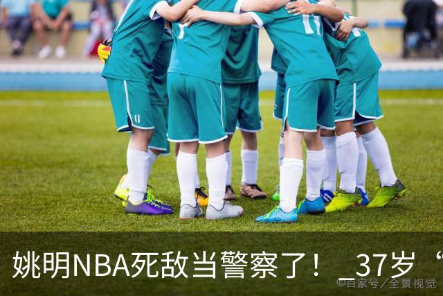 姚明NBA死敌当警察了！ 37岁“小霸王”还曾试水CBA联赛