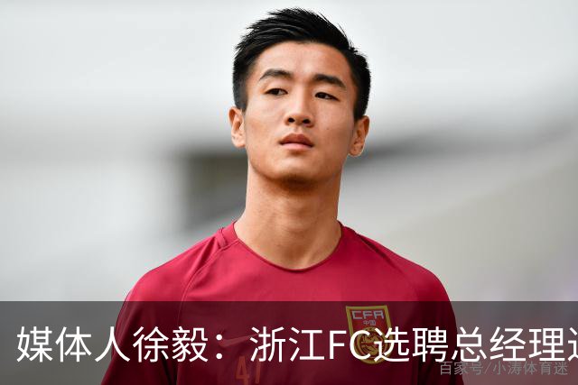 媒体人徐毅：浙江FC选聘总经理进入尾声