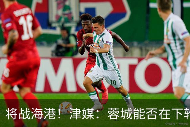 将战海港！津媒：蓉城能否在下轮实现梦想，目前看还是未知数