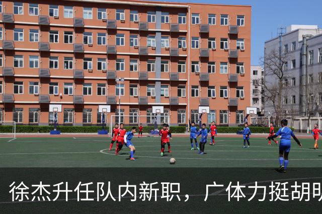 徐杰升任队内新职，广体力挺胡明轩，赞助商提出要求施压广东男篮