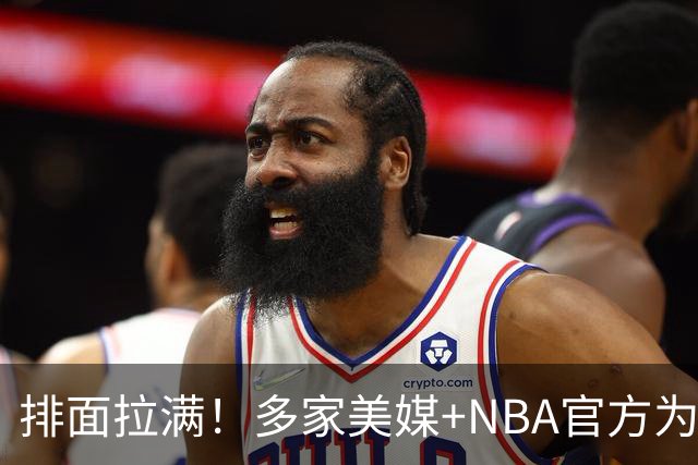 排面拉满！多家美媒+NBA官方为詹姆斯造势，76人队友对他赞不绝口