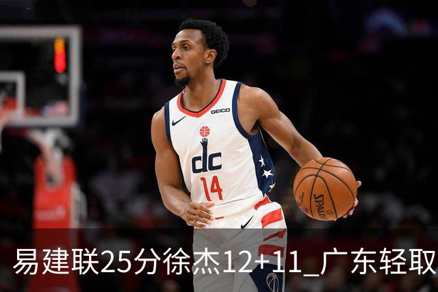 易建联25分徐杰12+11 广东轻取北控夺8连胜