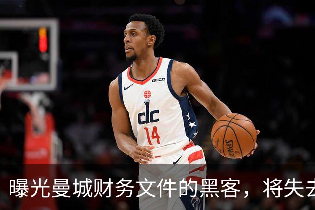 曝光曼城财务文件的黑客，将失去证人保护
