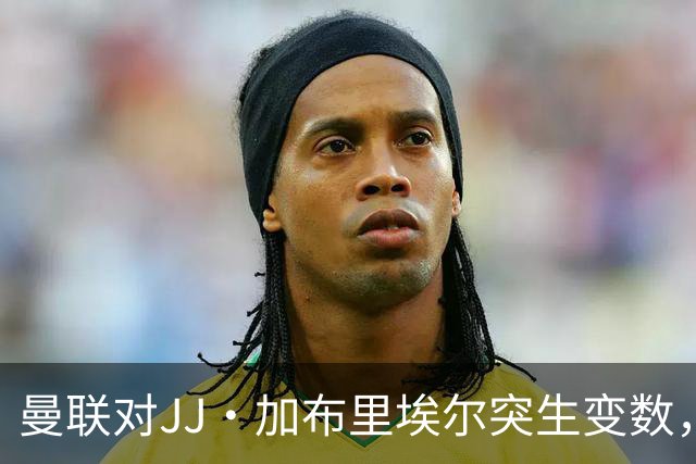 曼联对JJ·加布里埃尔突生变数，超级经纪人斡旋，皇马拜仁争夺