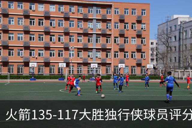 火箭135-117大胜独行侠球员评分：4人满分、3人优秀、2人及格