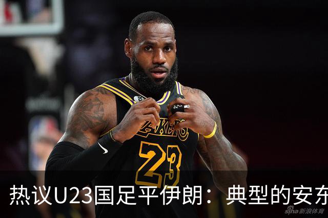 热议U23国足平伊朗：典型的安东式比赛，完成出线任务机会大
