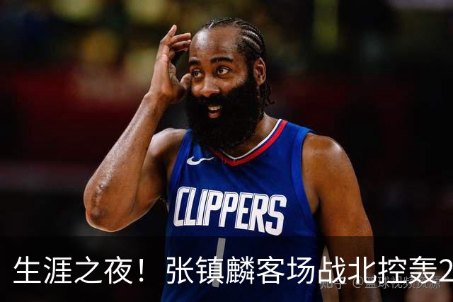 生涯之夜！张镇麟客场战北控轰28分刷新上海男篮生涯得分新高