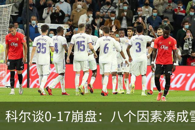 科尔谈0-17崩盘：八个因素凑成雪崩，一个不发生都能赢