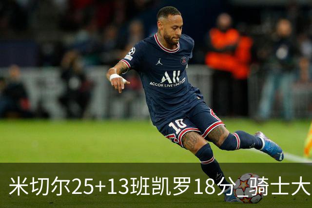 米切尔25+13班凯罗18分 骑士大胜魔术取7连胜