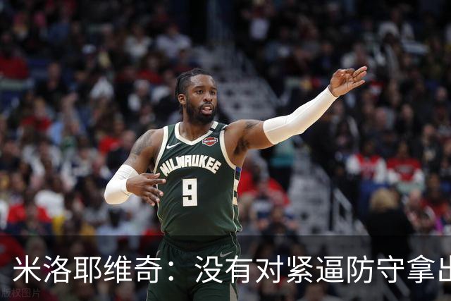 米洛耶维奇：没有对紧逼防守拿出有效措施，尽快将精力集中到亚冠