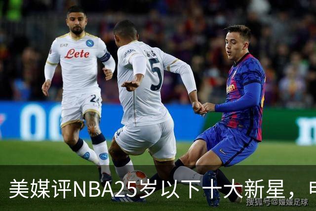 美媒评NBA25岁以下十大新星，申京第7，阿门第4，弗拉格屈居第2