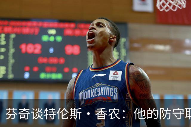 芬奇谈特伦斯·香农：他的防守取得了长足进步 尽显催化剂特质