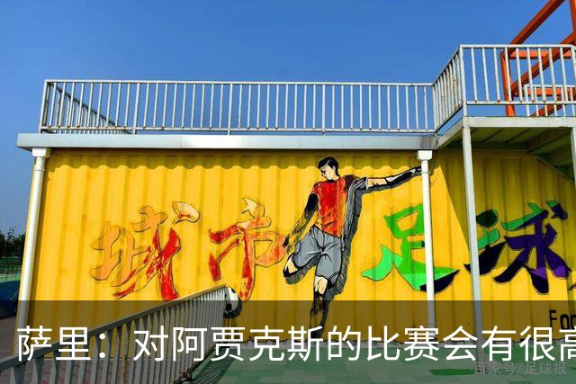 萨里：对阿贾克斯的比赛会有很高技术含量，我们目前都要支持CDK