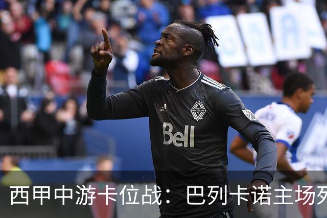 西甲中游卡位战：巴列卡诺主场死磕毕尔巴鄂竞技
