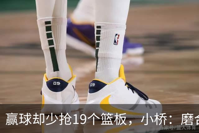 赢球却少抢19个篮板，小桥：磨合好了进攻很难被阻挡