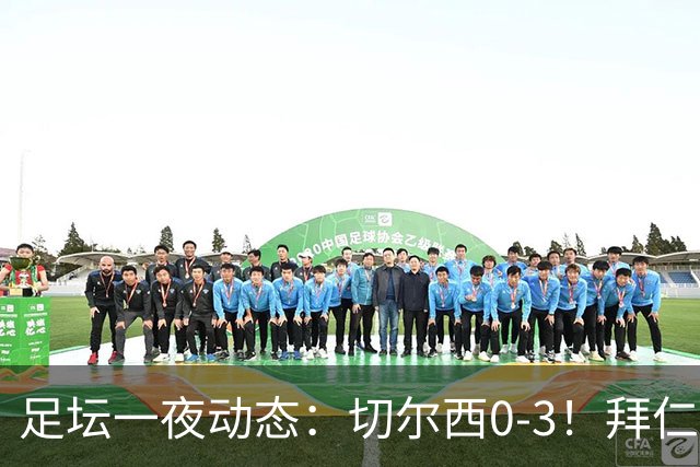 足坛一夜动态：切尔西0-3！拜仁7-0 亚马尔谈金球奖无视凯恩