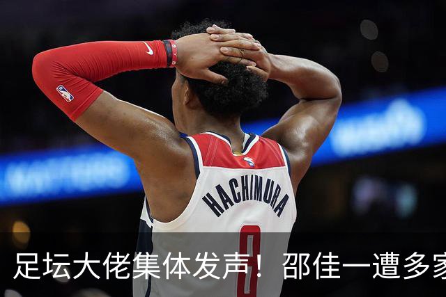 足坛大佬集体发声！邵佳一遭多家媒体“炮轰”，国足难题藏不住了