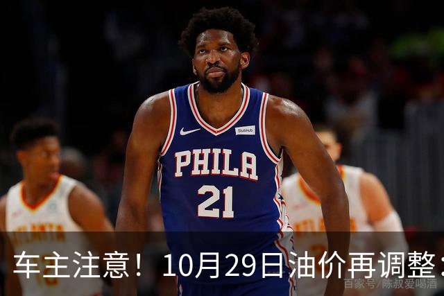 车主注意！10月29日油价再调整：加满一箱预计多花10元