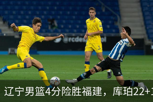 辽宁男篮4分险胜福建，库珀22+11付豪16+7，邹阳17+11赵继伟缺阵