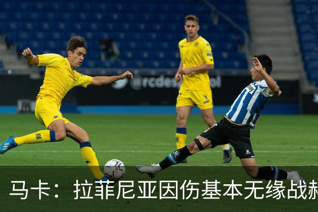 马卡：拉菲尼亚因伤基本无缘战赫塔费，霍安·加西亚有望首发