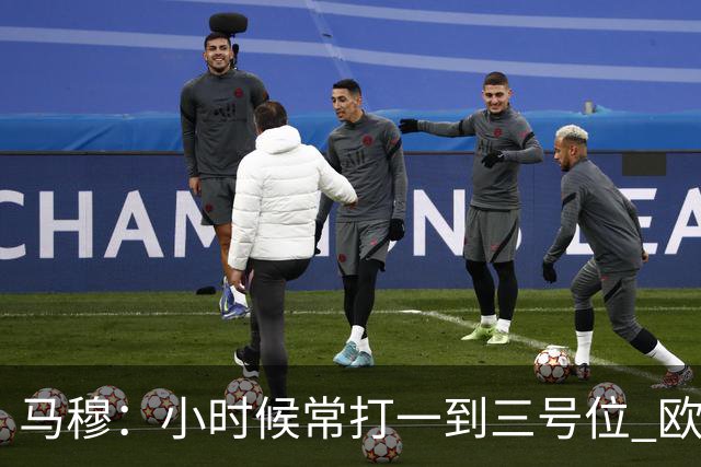 马穆：小时候常打一到三号位 欧洲经历培养了我的传球感觉