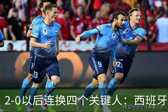 2-0以后连换四个关键人：西班牙的体系很深，但也有边界