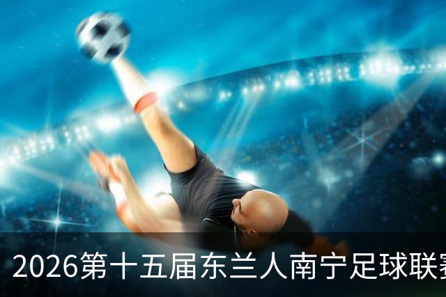 2026第十五届东兰人南宁足球联赛开赛