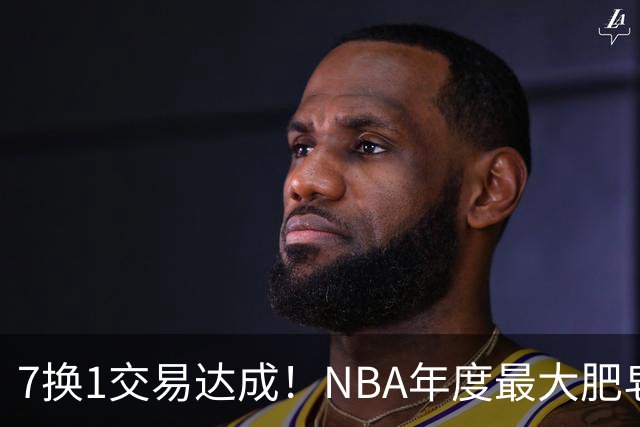 7换1交易达成！NBA年度最大肥皂剧，终于落幕了